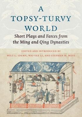 A Topsy-Turvy World: Short Plays and Farces from the Ming and Qing Dynasties - Paperback | Diverse Reads