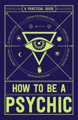 How to Be a Psychic: A Practical Guide - Paperback | Diverse Reads