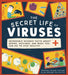 The Secret Life of Viruses: Incredible Science Facts about Germs, Vaccines, and What You Can Do to Stay Healthy - Hardcover | Diverse Reads