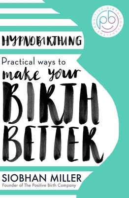 Hypnobirthing: Practical Ways to Make Your Birth Better - Paperback | Diverse Reads
