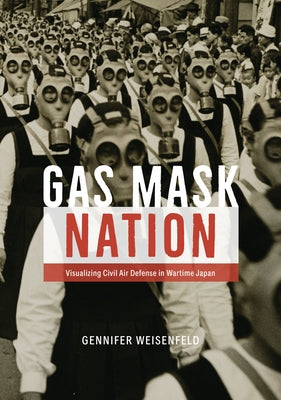 Gas Mask Nation: Visualizing Civil Air Defense in Wartime Japan - Hardcover | Diverse Reads