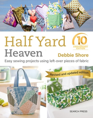 Half Yard Heaven - 10 Year Anniversary Edition: Easy Sewing Projects Using Leftover Pieces of Fabric - Paperback | Diverse Reads