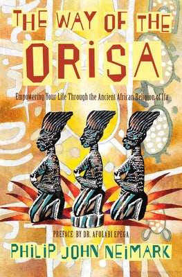 The Way of Orisa: Empowering Your Life Through the Ancient African Religion of Ifa - Paperback | Diverse Reads