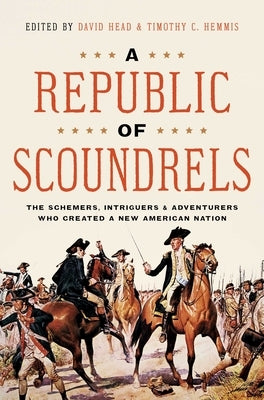 A Republic of Scoundrels: The Schemers, Intriguers, and Adventurers Who Created a New American Nation - Hardcover | Diverse Reads