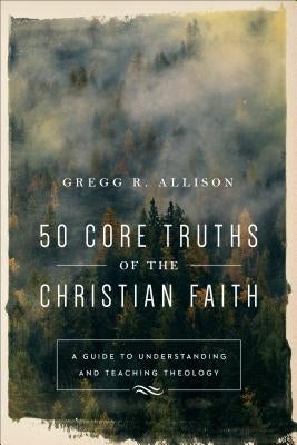50 Core Truths of the Christian Faith: A Guide to Understanding and Teaching Theology - Paperback | Diverse Reads