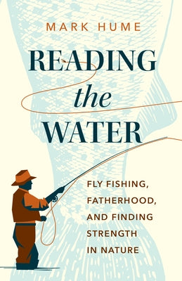 Reading the Water: Fly Fishing, Fatherhood, and Finding Strength in Nature - Hardcover | Diverse Reads