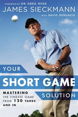 Your Short Game Solution: Mastering the Finesse Game from 120 Yards and In - Hardcover | Diverse Reads