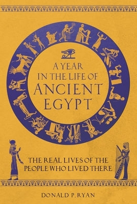 A Year in the Life of Ancient Egypt: The Real Lives of the People Who Lived There - Hardcover | Diverse Reads