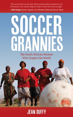 Soccer Grannies: The South African Women Who Inspire the World - Hardcover | Diverse Reads