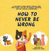 How to Never Be Wrong: A Children's Book About Finding Your Own Flaws, The Art of Double-Checking, and Not Making Assumptions - Hardcover | Diverse Reads