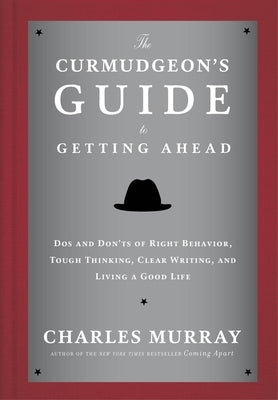 The Curmudgeon's Guide to Getting Ahead: Dos and Don'ts of Right Behavior, Tough Thinking, Clear Writing, and Living a Good Life - Hardcover | Diverse Reads