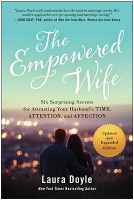 The Empowered Wife, Updated and Expanded Edition: Six Surprising Secrets for Attracting Your Husband's Time, Attention, and Affection - Paperback | Diverse Reads