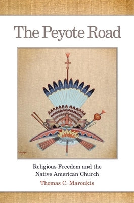 The Peyote Road: Religious Freedom and the Native American Church - Hardcover | Diverse Reads