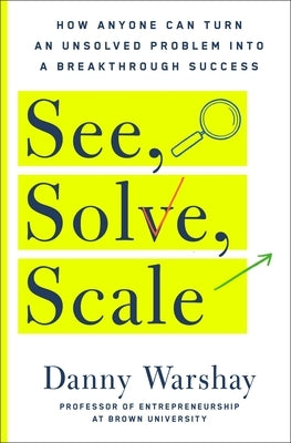 See, Solve, Scale: How Anyone Can Turn an Unsolved Problem into a Breakthrough Success - Hardcover | Diverse Reads