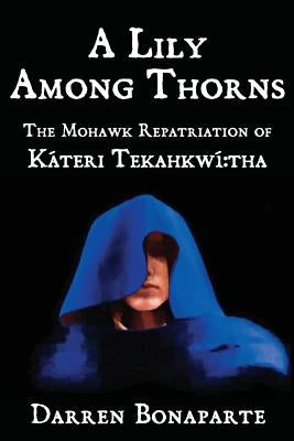 A Lily Among Thorns: The Mohawk Repatriation of KÃ¯Â¿Â½teri TekahkwÃ¯Â¿Â½ tha - Paperback | Diverse Reads