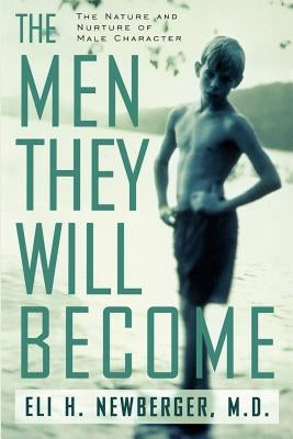 The Men They Will Become: The Nature And Nurture Of Male Character - Paperback | Diverse Reads