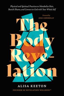 The Body Revelation: Physical and Spiritual Practices to Metabolize Pain, Banish Shame, and Connect to God with Your Whole Self - Hardcover | Diverse Reads