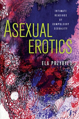 Asexual Erotics: Intimate Readings of Compulsory Sexuality - Paperback | Diverse Reads