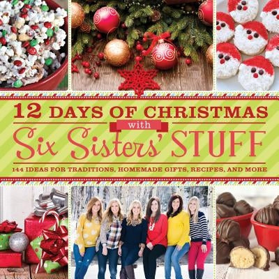 12 Days of Christmas with Six Sisters' Stuff: 144 Ideas for Traditions, Homemade Gifts, Recipes, and More - Paperback | Diverse Reads