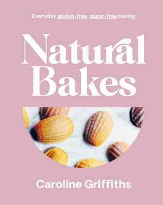 Natural Bakes: Everyday gluten-free, sugar-free baking - Hardcover | Diverse Reads