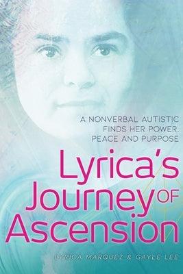Lyrica's Journey of Ascension: A Nonverbal Autistic Finds Her Power, Peace, and Purpose - Paperback | Diverse Reads