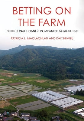 Betting on the Farm: Institutional Change in Japanese Agriculture - Hardcover | Diverse Reads
