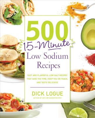 500 15-Minute Low Sodium Recipes: Fast and Flavorful Low-Salt Recipes that Save You Time, Keep You on Track, and Taste Delicious - Paperback | Diverse Reads