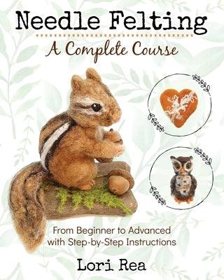 Needle Felting - A Complete Course: From Beginner to Advanced with Step-by-Step Instructions - Paperback | Diverse Reads