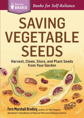 Saving Vegetable Seeds: Harvest, Clean, Store, and Plant Seeds from Your Garden. A Storey BASICS® Title - Paperback | Diverse Reads