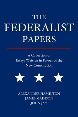 The Federalist Papers: A Collection of Essays Written in Favour of the New Constitution - Paperback | Diverse Reads