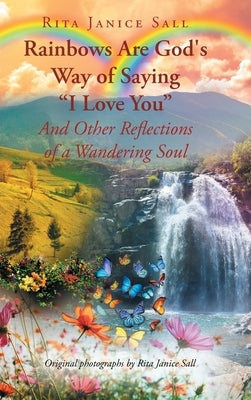 Rainbows are God's Way of Saying "I Love You" And Other Reflections of a Wandering Soul - Hardcover | Diverse Reads