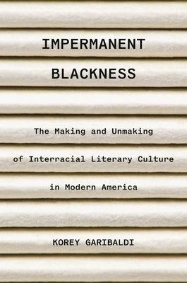 Impermanent Blackness: The Making and Unmaking of Interracial Literary Culture in Modern America - Hardcover |  Diverse Reads
