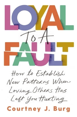 Loyal to a Fault: How to Establish New Patterns When Loving Others Has Left You Hurting - Paperback | Diverse Reads