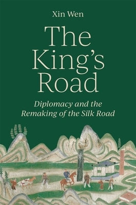The King's Road: Diplomacy and the Remaking of the Silk Road - Hardcover | Diverse Reads