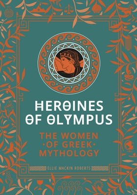 Heroines of Olympus: The Women of Greek Mythology - Hardcover | Diverse Reads