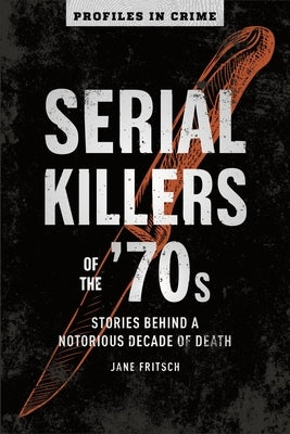 Serial Killers of the '70s: Stories Behind a Notorious Decade of Death - Paperback | Diverse Reads