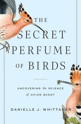 The Secret Perfume of Birds: Uncovering the Science of Avian Scent - Hardcover | Diverse Reads