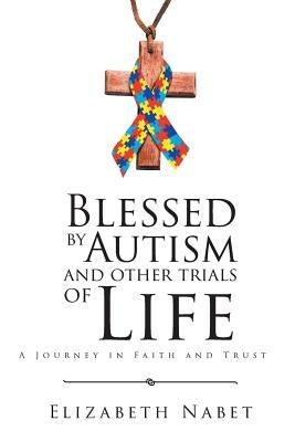Blessed by Autism and Other Trials of Life: A Journey in Faith and Trust - Paperback | Diverse Reads