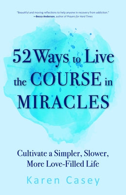 52 Ways to Live the Course in Miracles: Cultivate a Simpler, Slower, More Love-Filled Life (Affirmations, Meditations, Spirituality, Sobriety) - Paperback | Diverse Reads