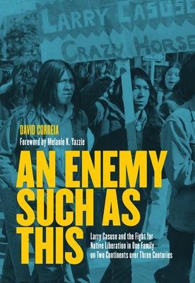 An Enemy Such as This: Larry Casuse and the Fight for Native Liberation in One Family on Two Continents Over Three Centuries - Paperback |  Diverse Reads