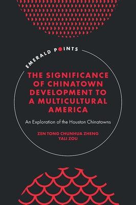 The Significance of Chinatown Development to a Multicultural America: An Exploration of the Houston Chinatowns - Hardcover | Diverse Reads