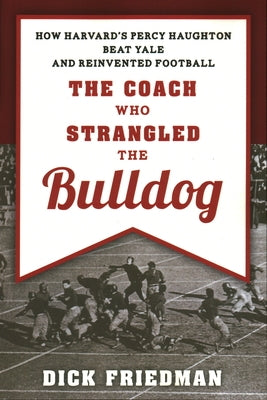 The Coach Who Strangled the Bulldog: How Harvard's Percy Haughton Beat Yale and Reinvented Football - Paperback | Diverse Reads