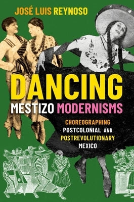 Dancing Mestizo Modernisms: Choreographing Postcolonial and Postrevolutionary Mexico - Paperback | Diverse Reads