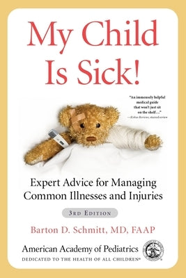 My Child Is Sick!: Expert Advice for Managing Common Illnesses and Injuries - Paperback | Diverse Reads
