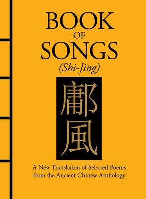 Book of Songs (Shi-Jing): A New Translation of Selected Poems from the Ancient Chinese Anthology - Hardcover