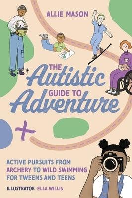 The Autistic Guide to Adventure: Active Pursuits from Archery to Wild Swimming for Tweens and Teens - Paperback | Diverse Reads
