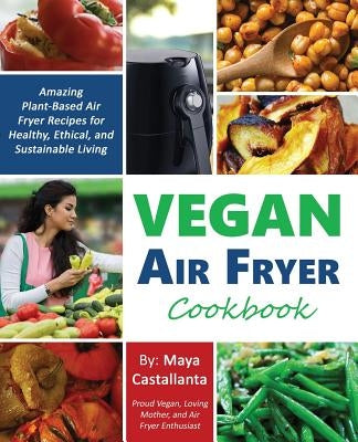 Vegan Air Fryer Cookbook: Amazing Plant-Based Air Fryer Recipes for Healthy, Ethical, and Sustainable Living - Paperback | Diverse Reads