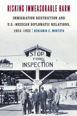 Risking Immeasurable Harm: Immigration Restriction and U.S.-Mexican Diplomatic Relations, 1924-1932 - Paperback | Diverse Reads