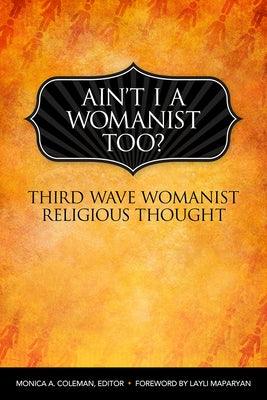 Ain't I a Womanist, Too?: Third Wave Womanist Religious Thought - Paperback |  Diverse Reads