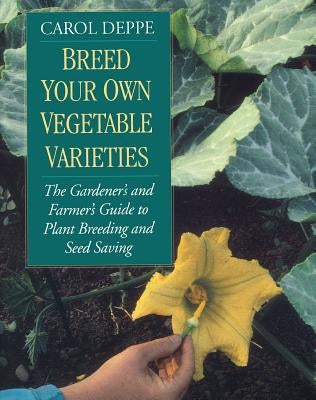 Breed Your Own Vegetable Varieties: The Gardener's and Farmer's Guide to Plant Breeding and Seed Saving, 2nd Edition - Paperback | Diverse Reads